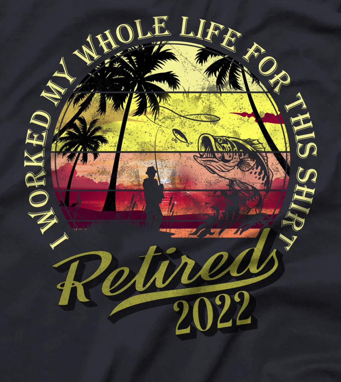 Retired 2022 I Worked My Whole Life For This Shirt Retired T-Shirt