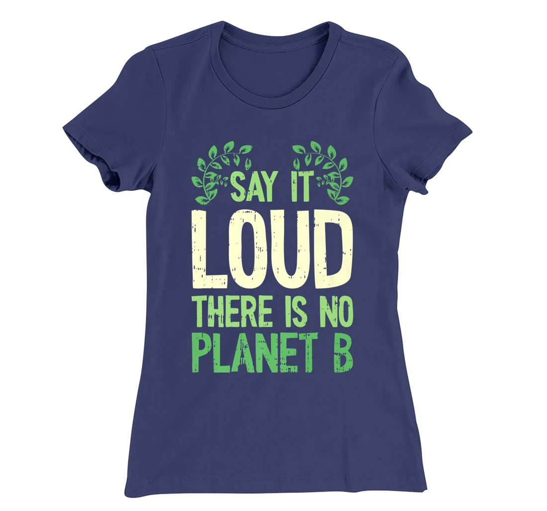 Say It Loud There Is No Planet B Earth Day Save The planet T-Shirt, Kid T-Shirt and Women T-Shirt