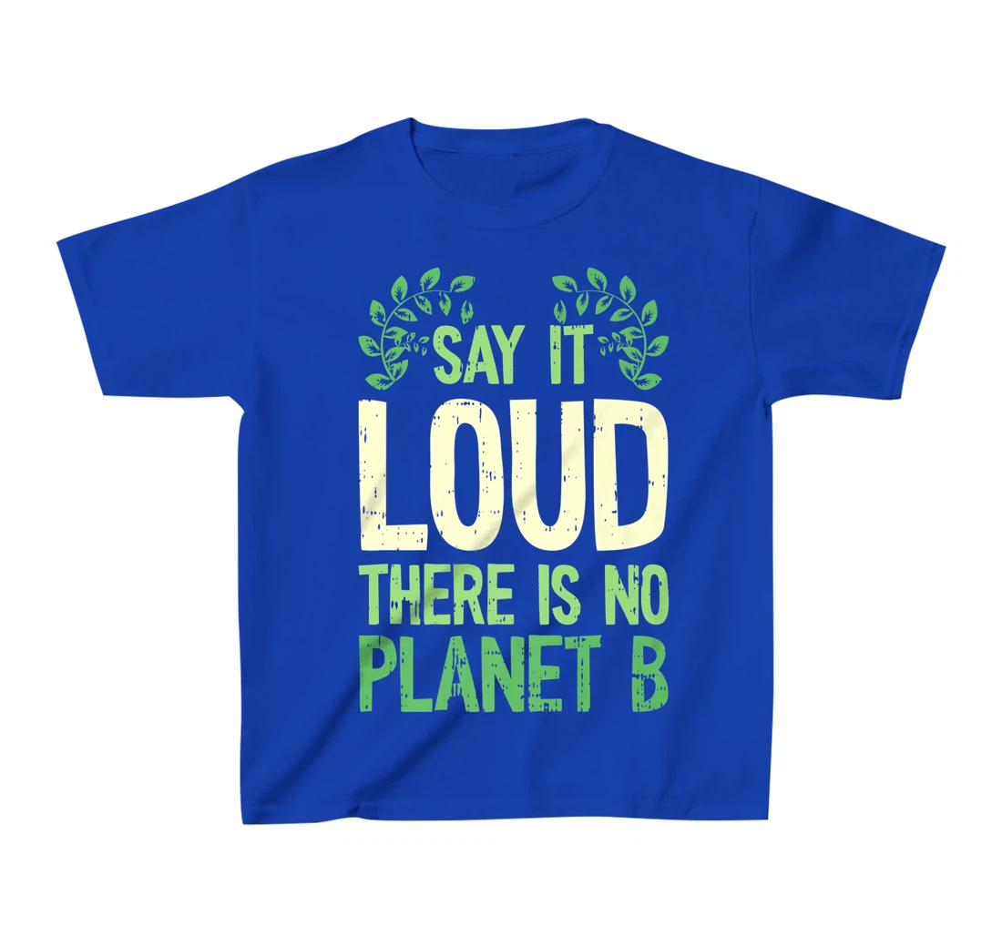 Say It Loud There Is No Planet B Earth Day Save The planet T-Shirt, Kid T-Shirt and Women T-Shirt