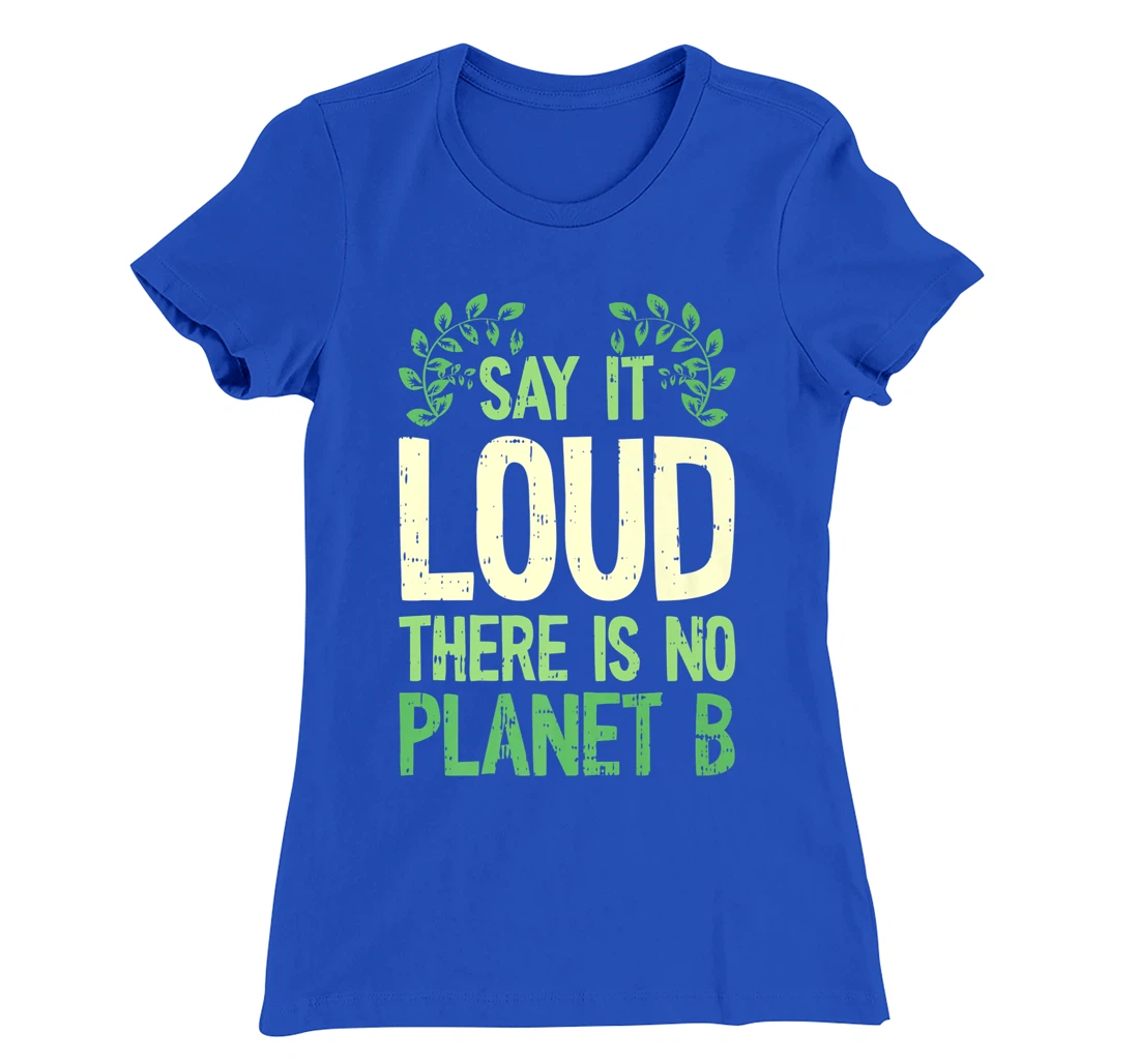 Say It Loud There Is No Planet B Earth Day Save The planet T-Shirt, Kid T-Shirt and Women T-Shirt