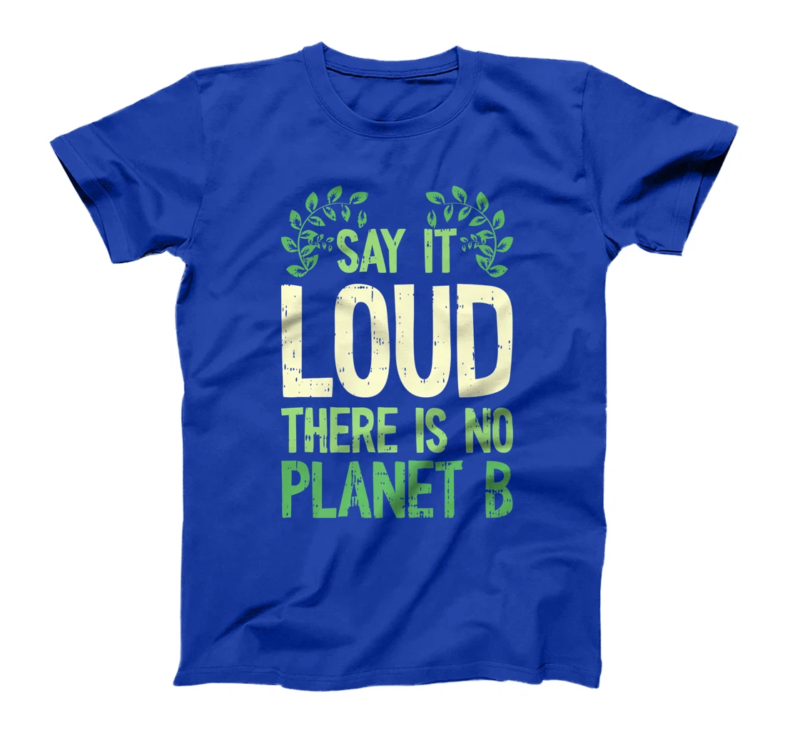 Say It Loud There Is No Planet B Earth Day Save The planet T-Shirt, Kid T-Shirt and Women T-Shirt
