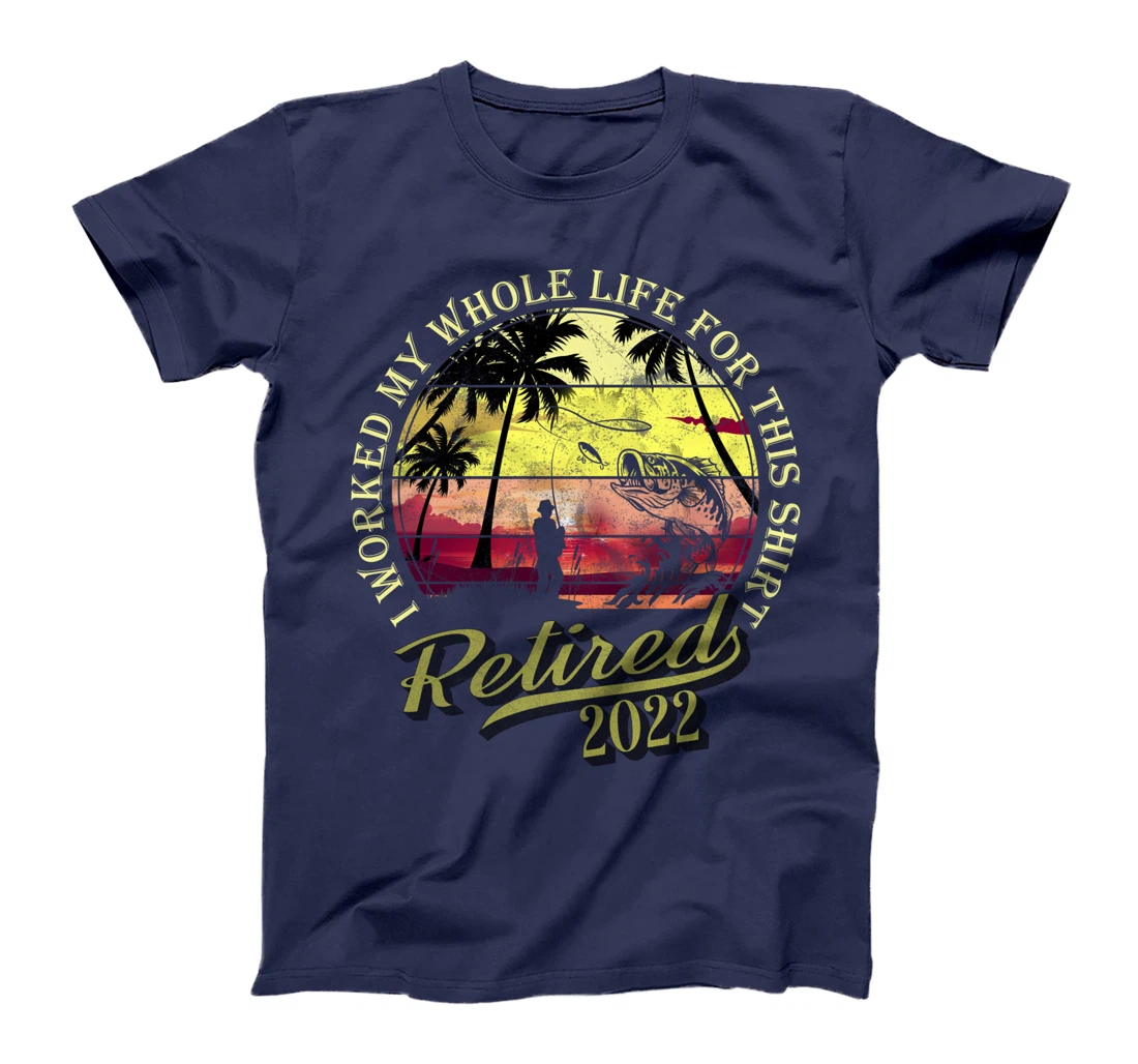 Retired 2022 I Worked My Whole Life For This Shirt Retired T-Shirt