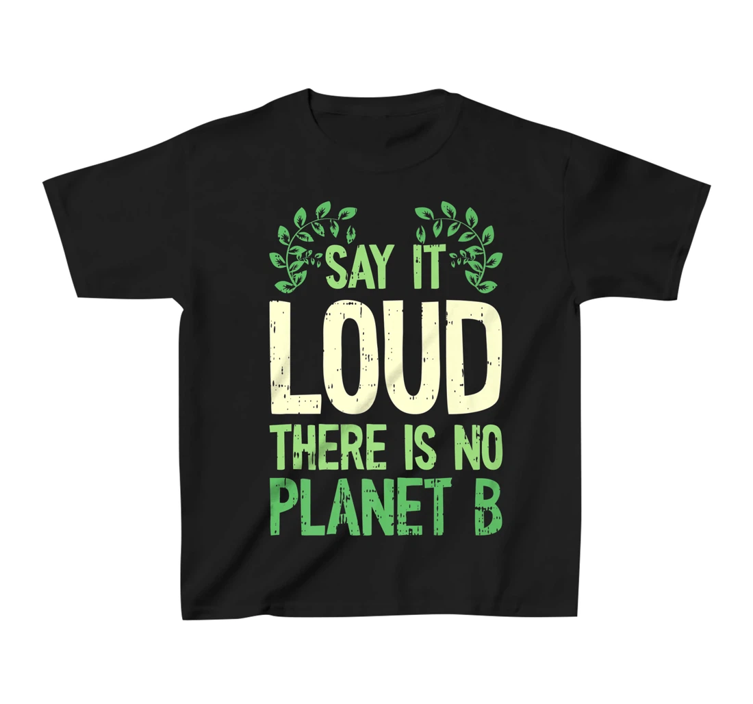 Say It Loud There Is No Planet B Earth Day Save The planet T-Shirt, Kid T-Shirt and Women T-Shirt