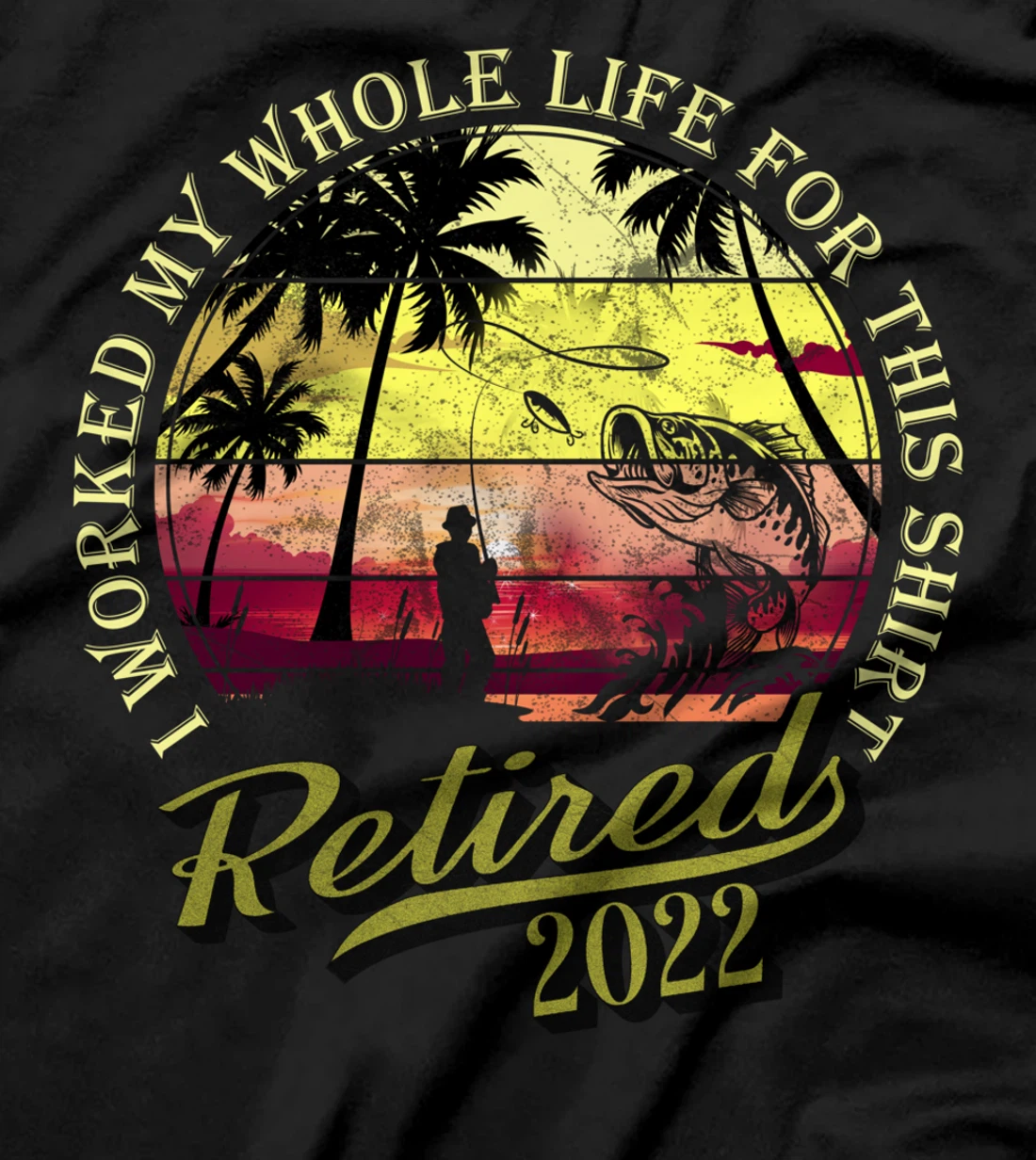 Retired 2022 I Worked My Whole Life For This Shirt Retired T-Shirt