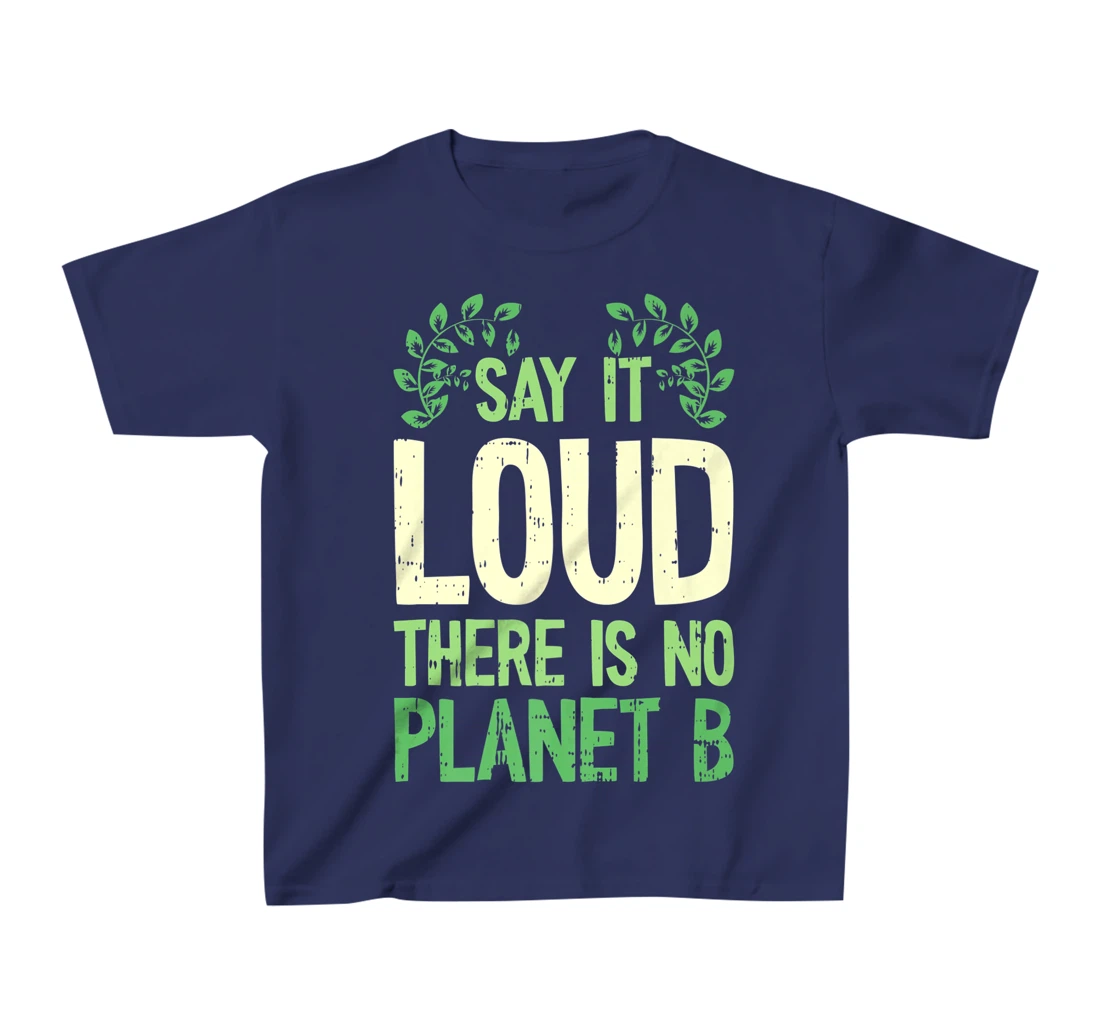 Say It Loud There Is No Planet B Earth Day Save The planet T-Shirt, Kid T-Shirt and Women T-Shirt