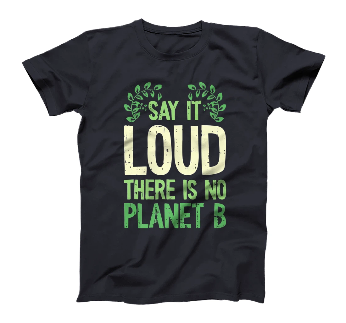 Say It Loud There Is No Planet B Earth Day Save The planet T-Shirt, Kid T-Shirt and Women T-Shirt