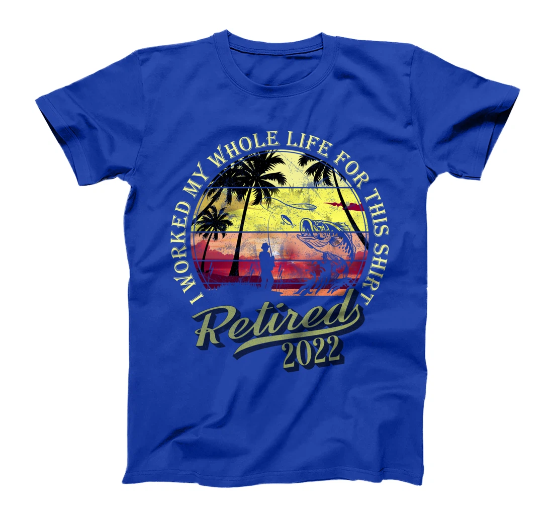 Retired 2022 I Worked My Whole Life For This Shirt Retired T-Shirt