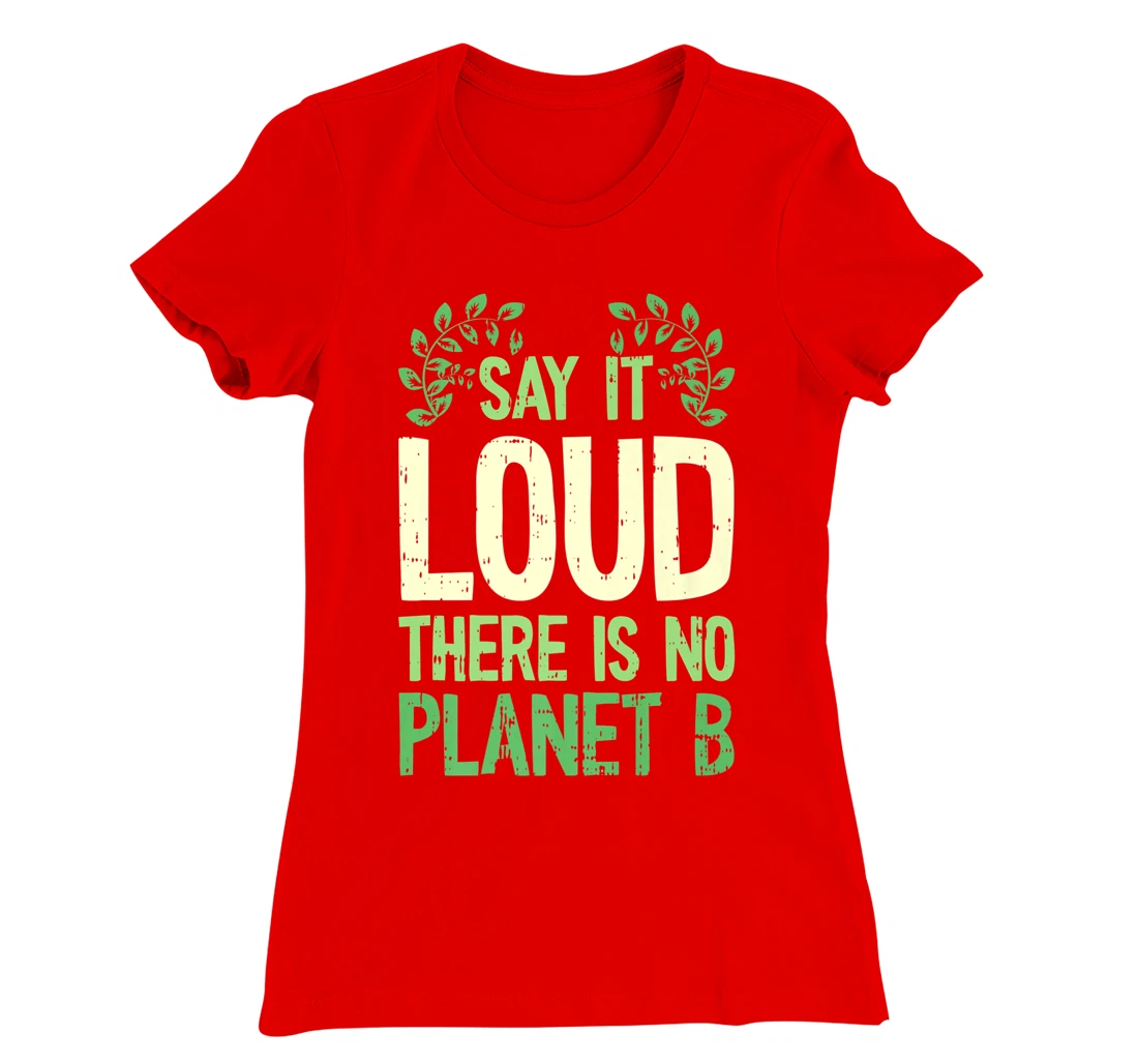 Say It Loud There Is No Planet B Earth Day Save The planet T-Shirt, Kid T-Shirt and Women T-Shirt