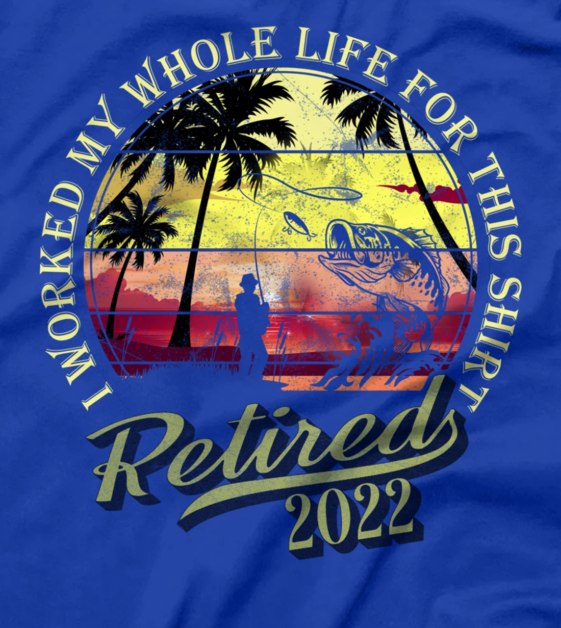 Retired 2022 I Worked My Whole Life For This Shirt Retired T-Shirt