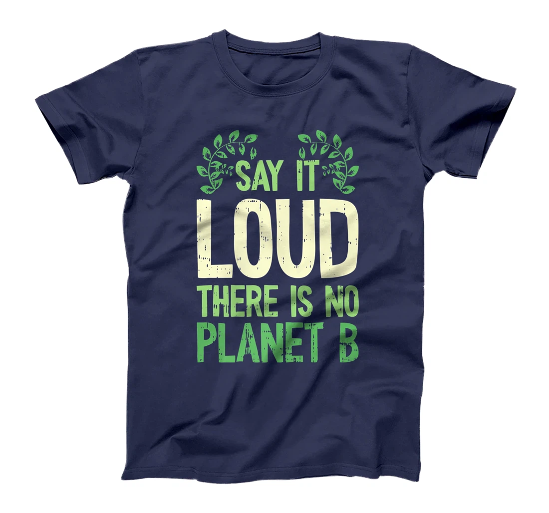 Say It Loud There Is No Planet B Earth Day Save The planet T-Shirt, Kid T-Shirt and Women T-Shirt