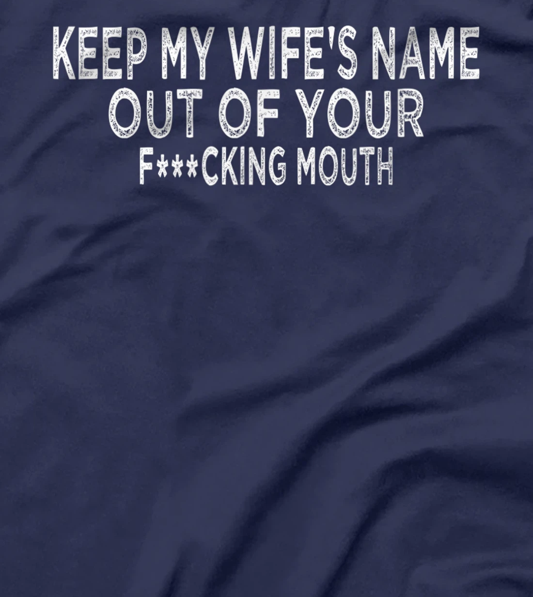 Keep My Wife's Name Out Of Your Mouth, Funny Husband Design T-Shirt, Women T-Shirt