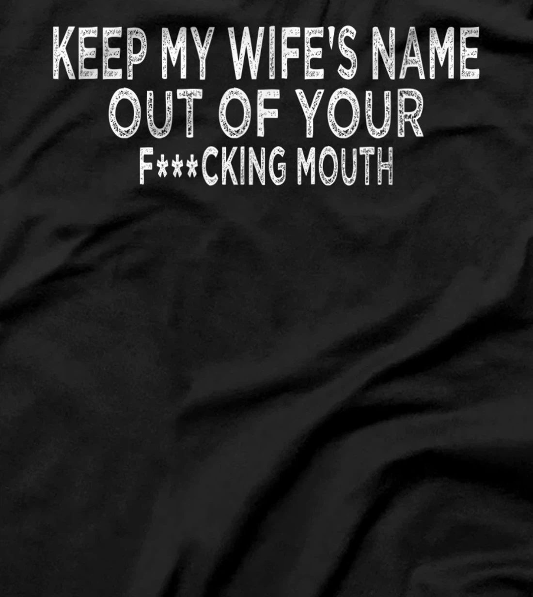 Keep My Wife's Name Out Of Your Mouth, Funny Husband Design T-Shirt, Women T-Shirt