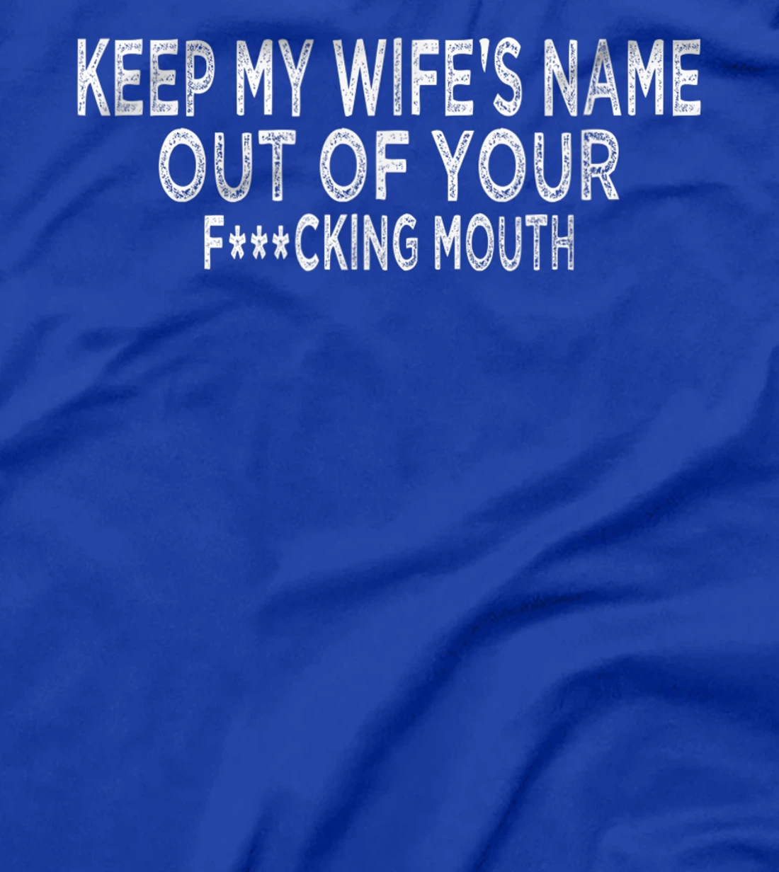 Keep My Wife's Name Out Of Your Mouth, Funny Husband Design T-Shirt, Women T-Shirt
