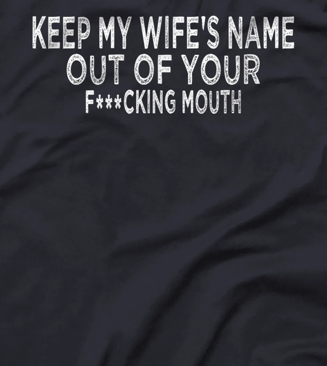 Keep My Wife's Name Out Of Your Mouth, Funny Husband Design T-Shirt, Women T-Shirt