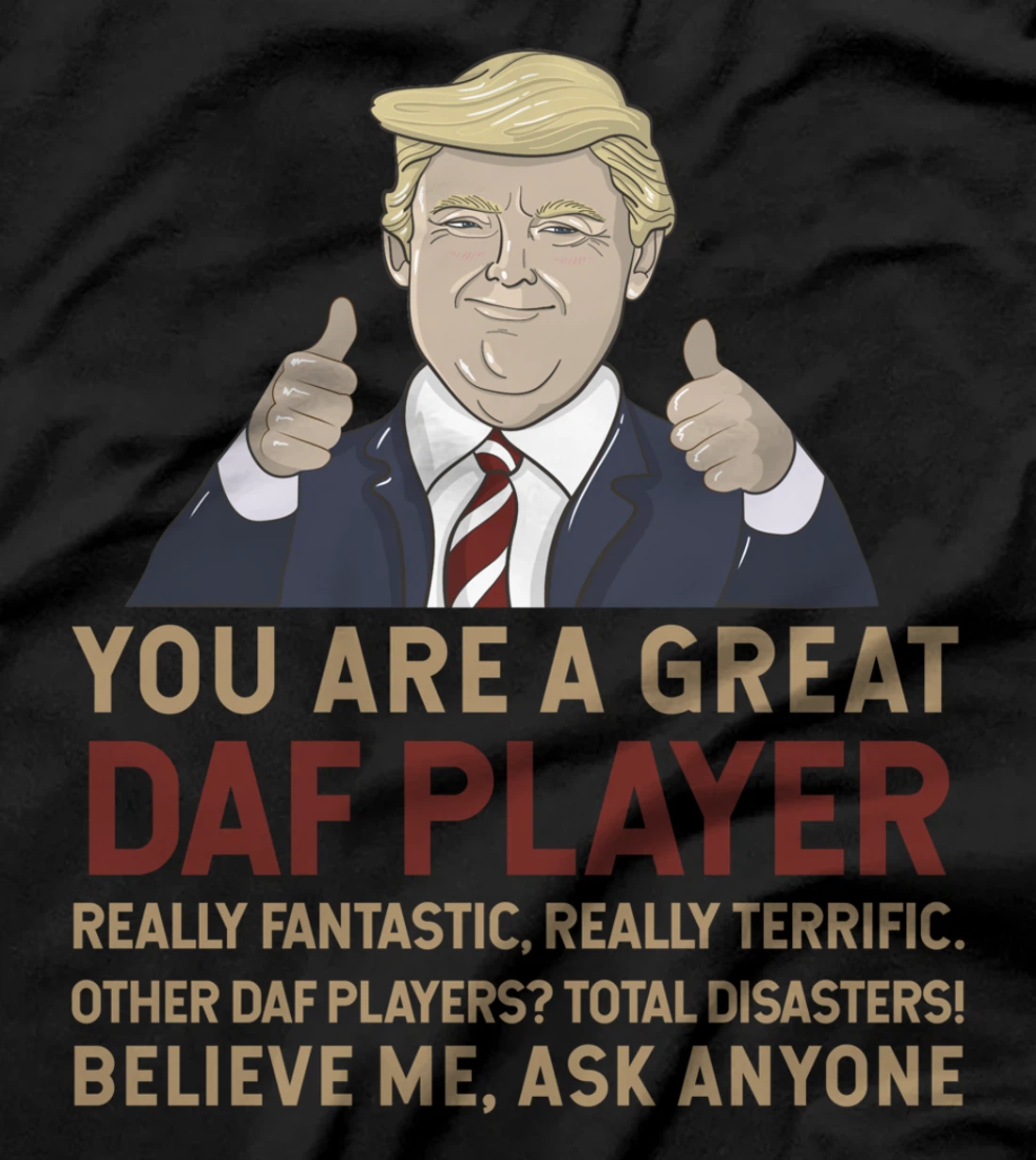Trump You Are A Great Great daf player T-Shirt