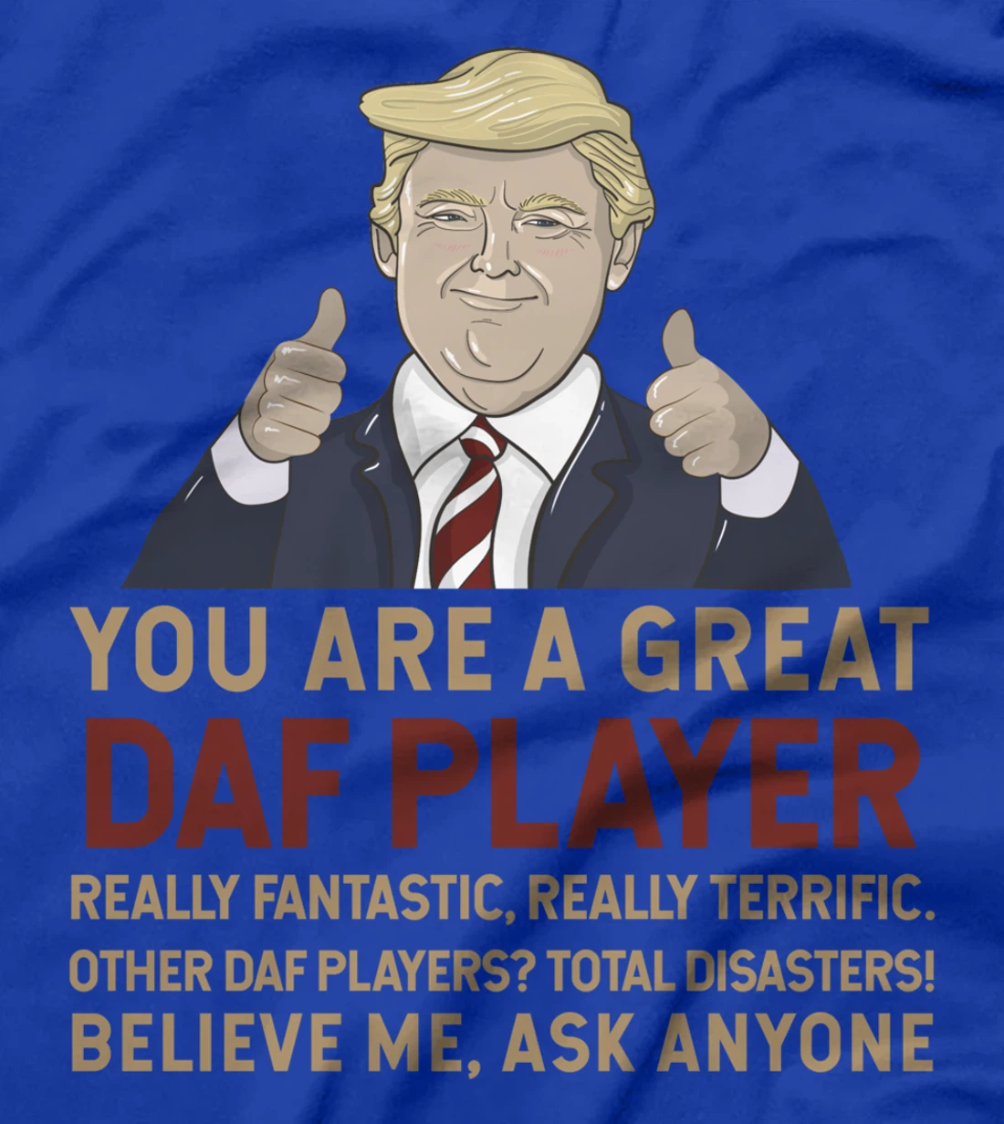 Trump You Are A Great Great daf player T-Shirt