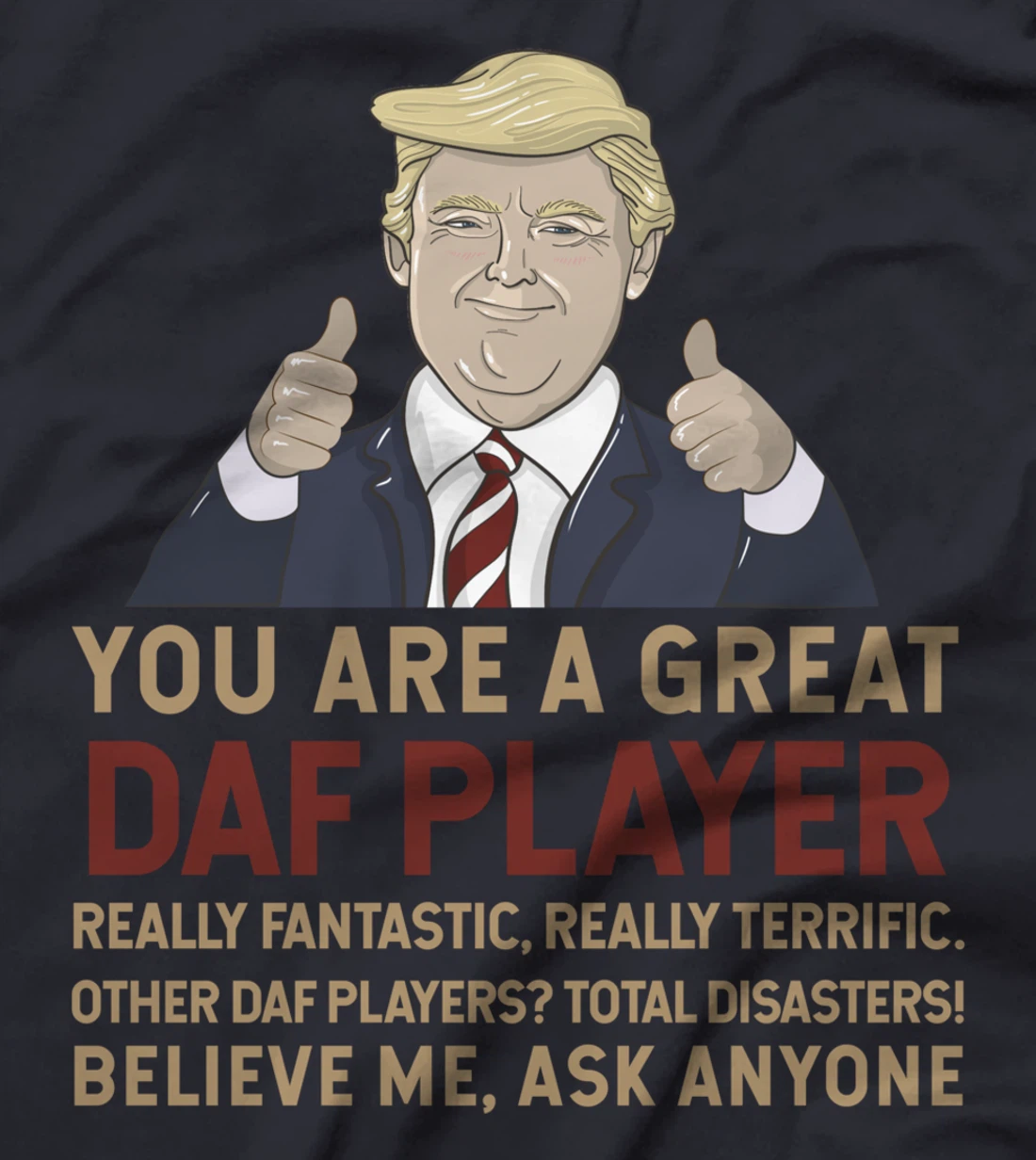 Trump You Are A Great Great daf player T-Shirt