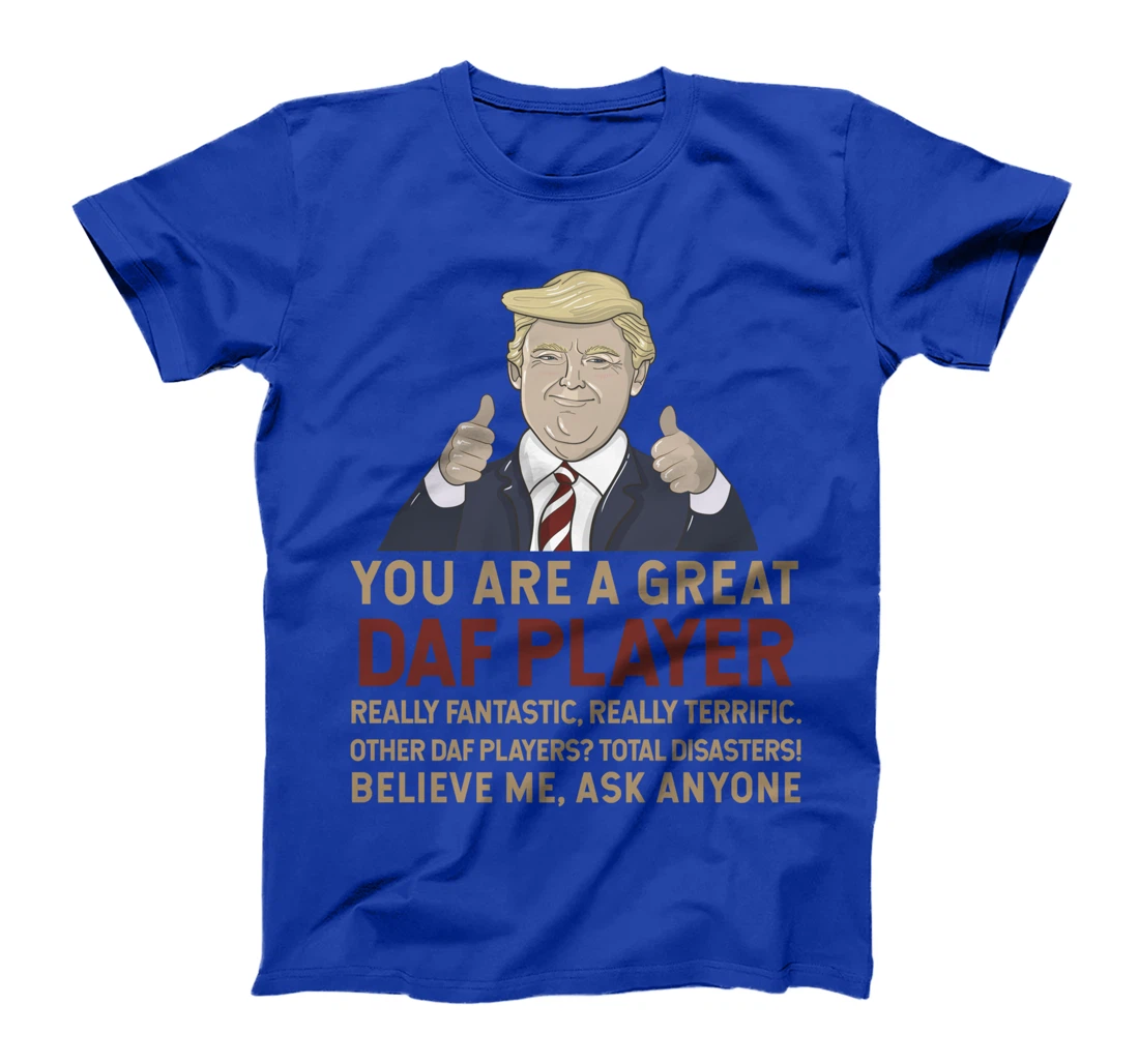 Trump You Are A Great Great daf player T-Shirt