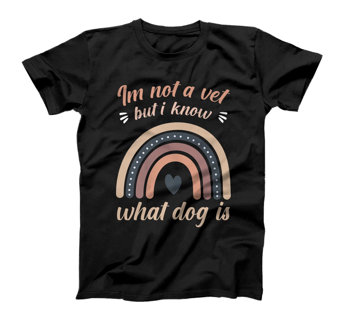 I'm not a vet but I know what a dog is T-Shirt, Women T-Shirt