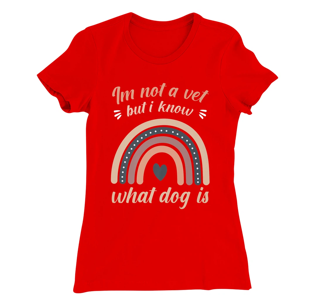 I'm not a vet but I know what a dog is T-Shirt, Women T-Shirt
