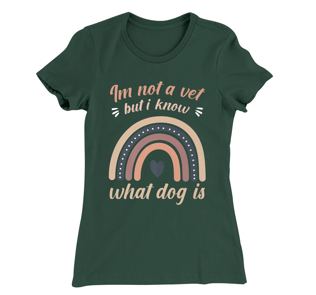 I'm not a vet but I know what a dog is T-Shirt, Women T-Shirt