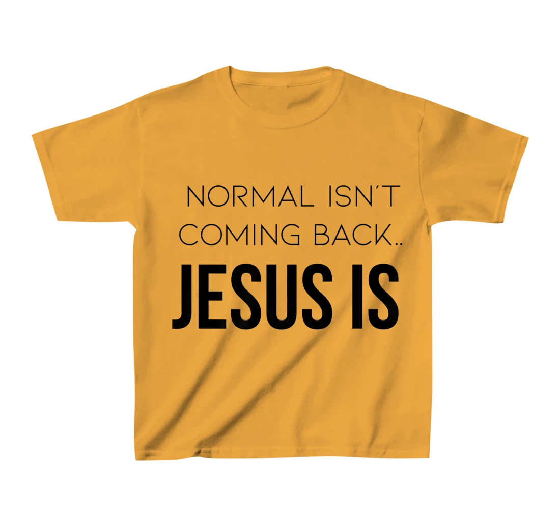 Normal Is Not Coming Back Christian Tee T-Shirt, Kid T-Shirt and Women T-Shirt