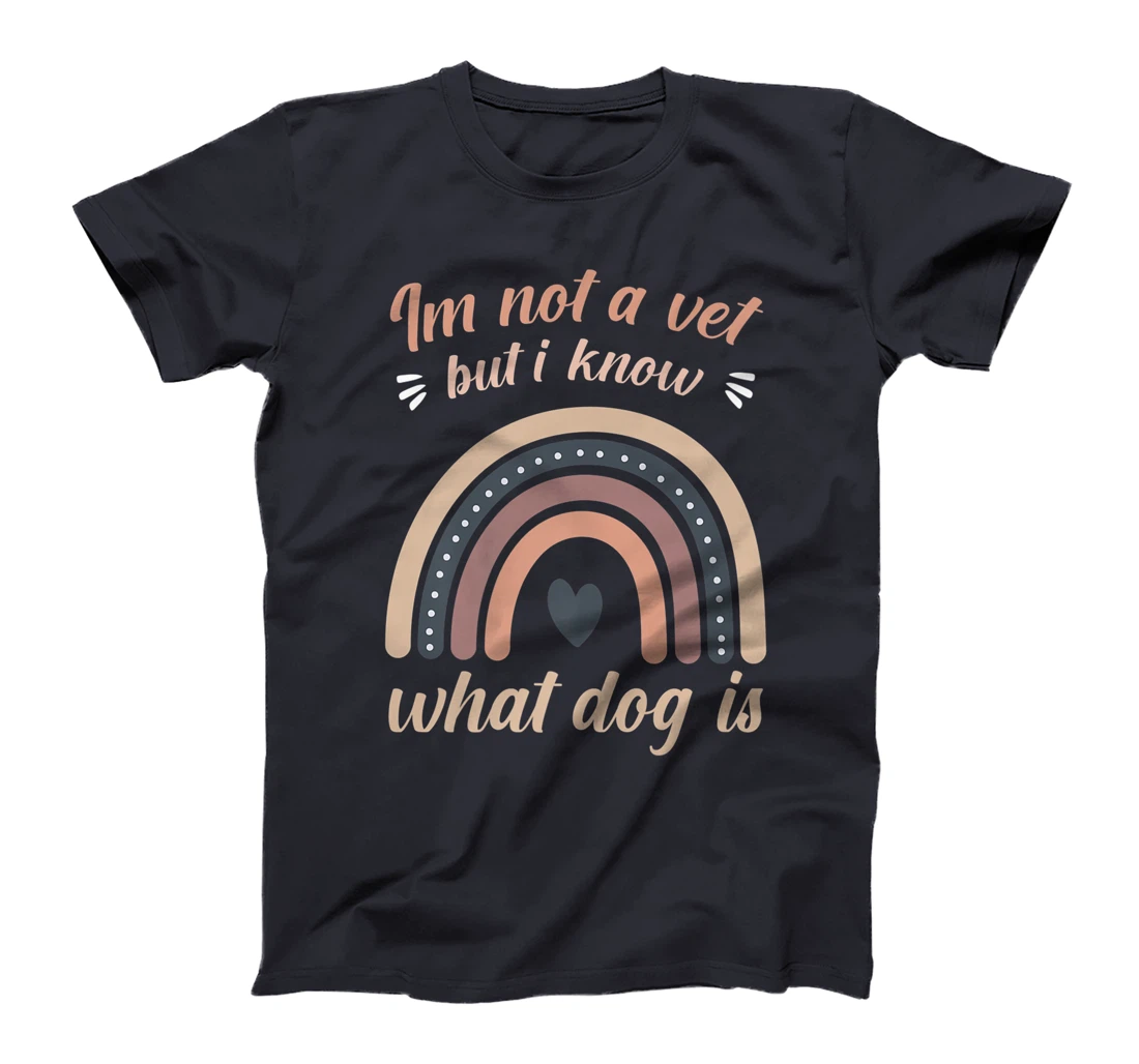 I'm not a vet but I know what a dog is T-Shirt, Women T-Shirt