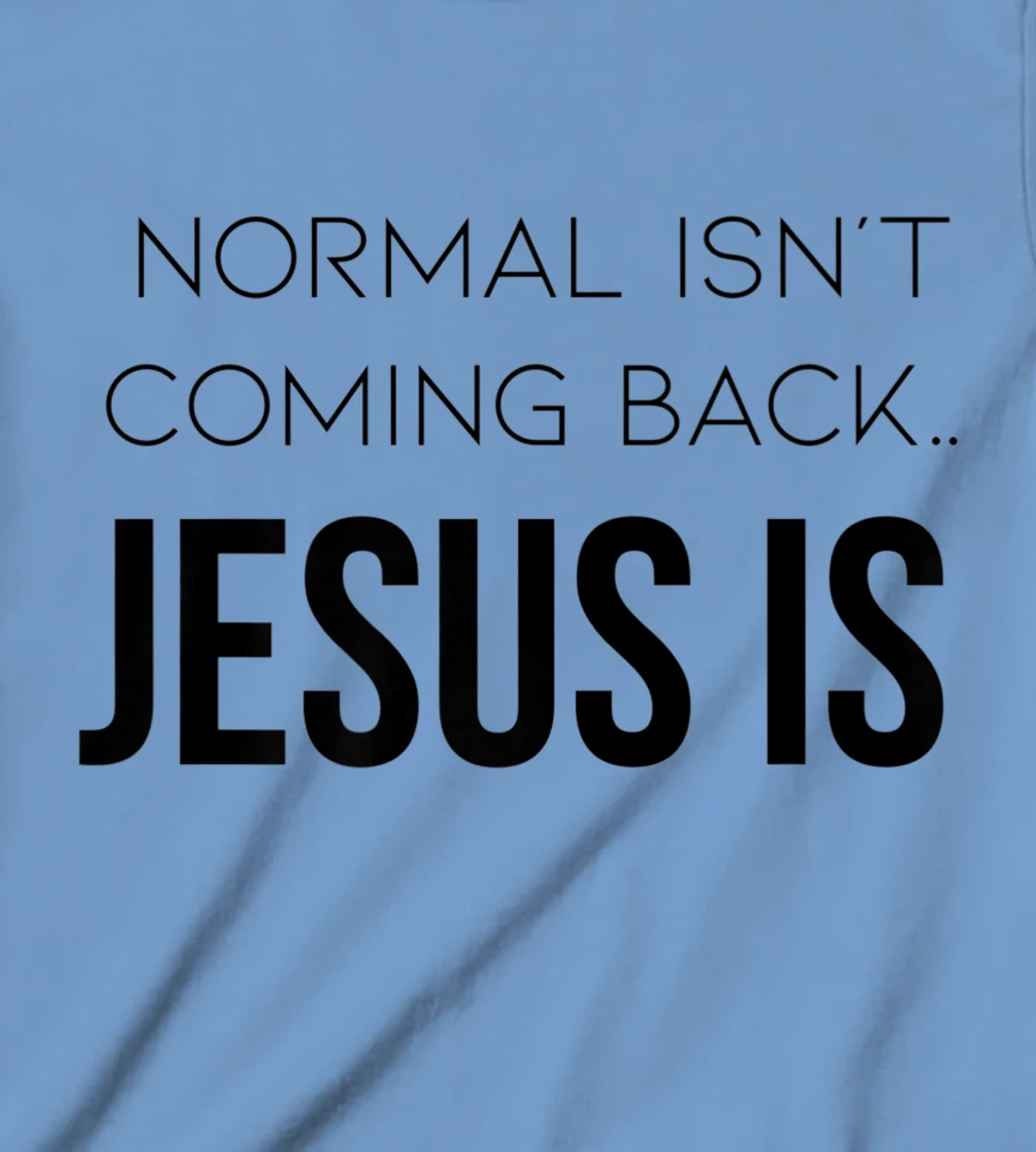 Normal Is Not Coming Back Christian Tee T-Shirt, Kid T-Shirt and Women T-Shirt