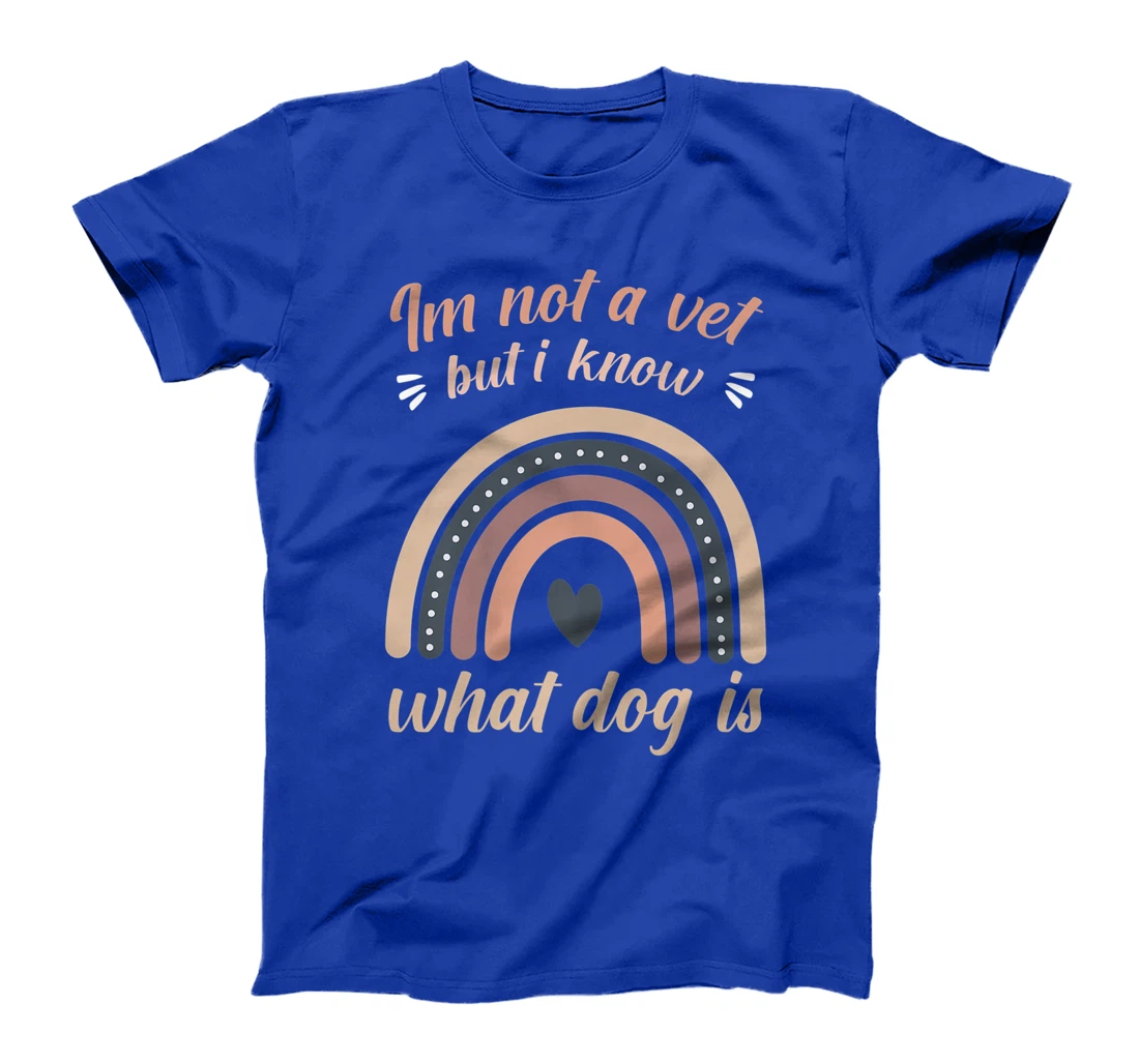I'm not a vet but I know what a dog is T-Shirt, Women T-Shirt