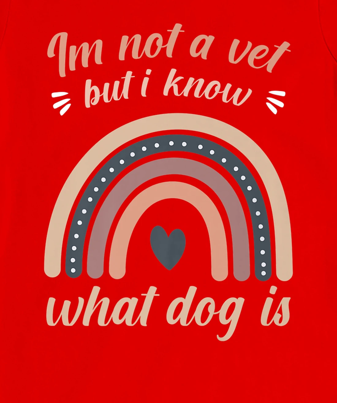 I'm not a vet but I know what a dog is T-Shirt, Women T-Shirt