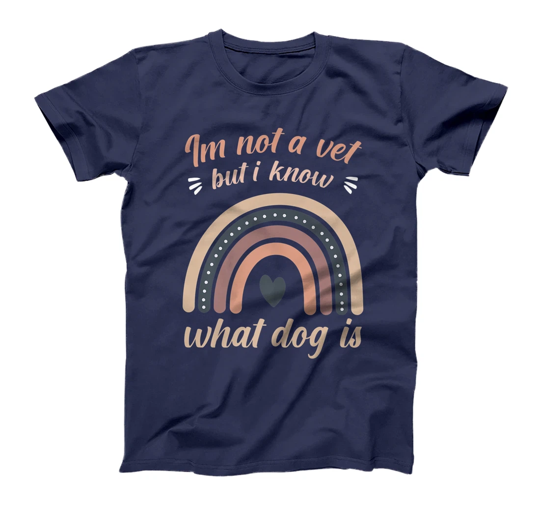 I'm not a vet but I know what a dog is T-Shirt, Women T-Shirt