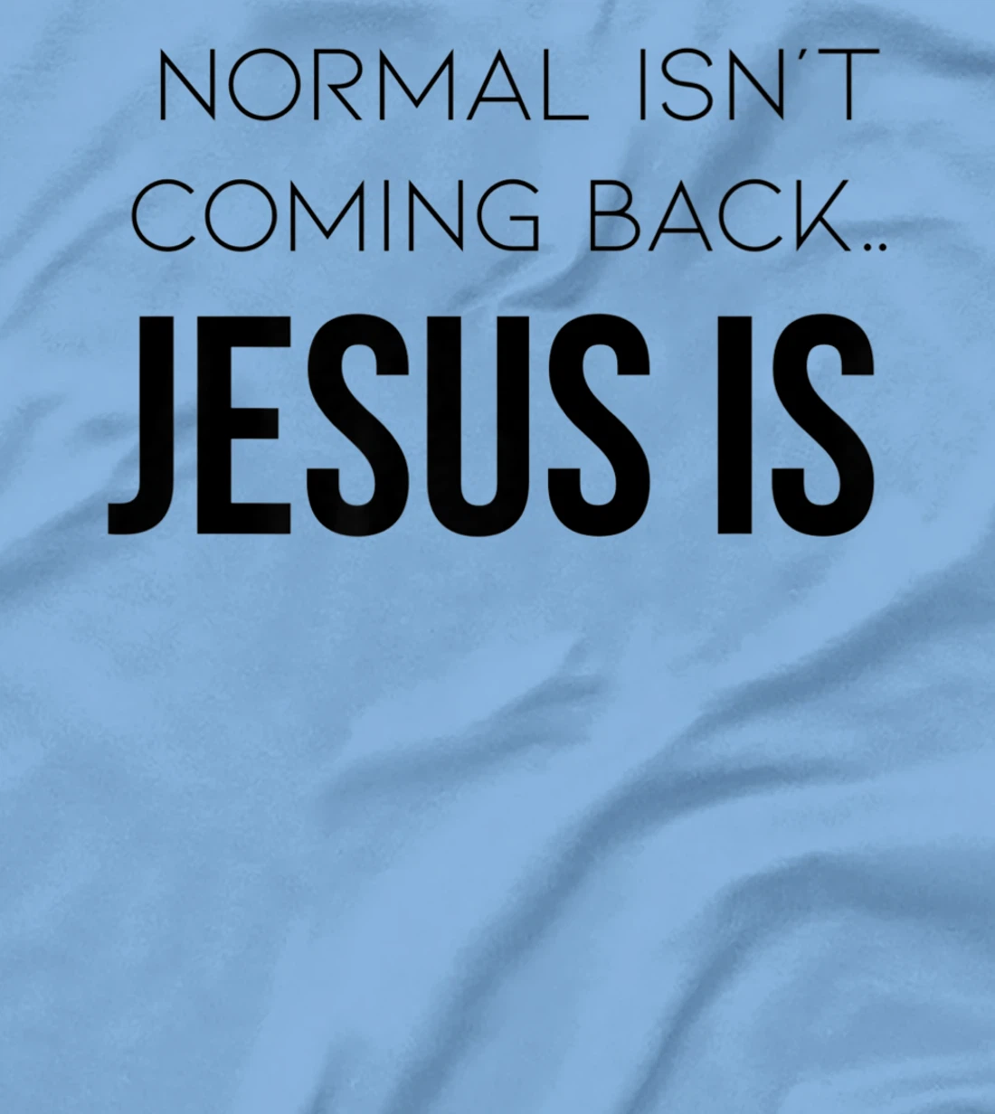 Normal Is Not Coming Back Christian Tee T-Shirt, Kid T-Shirt and Women T-Shirt
