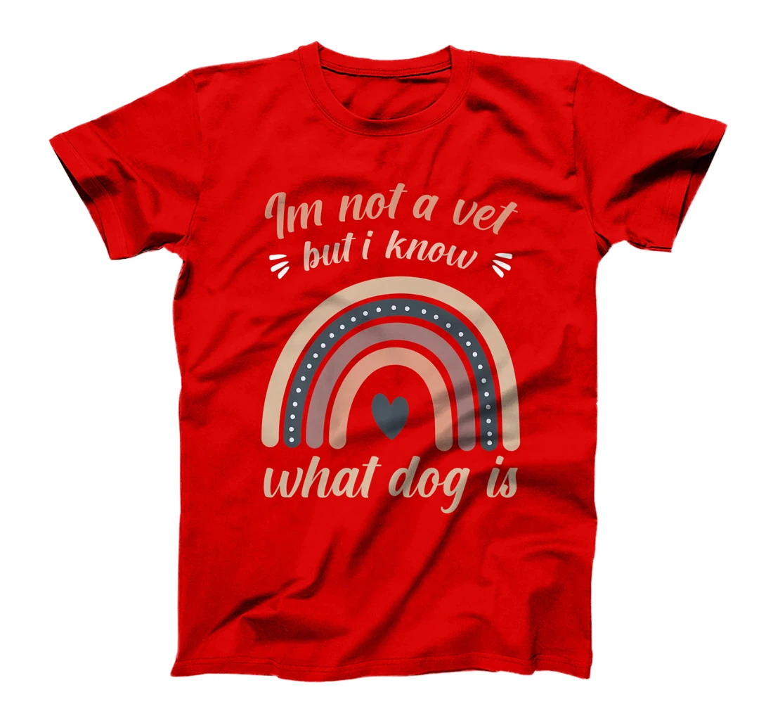 I'm not a vet but I know what a dog is T-Shirt, Women T-Shirt