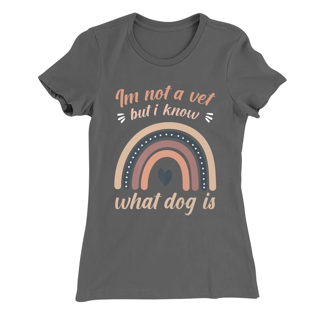 I'm not a vet but I know what a dog is T-Shirt, Women T-Shirt