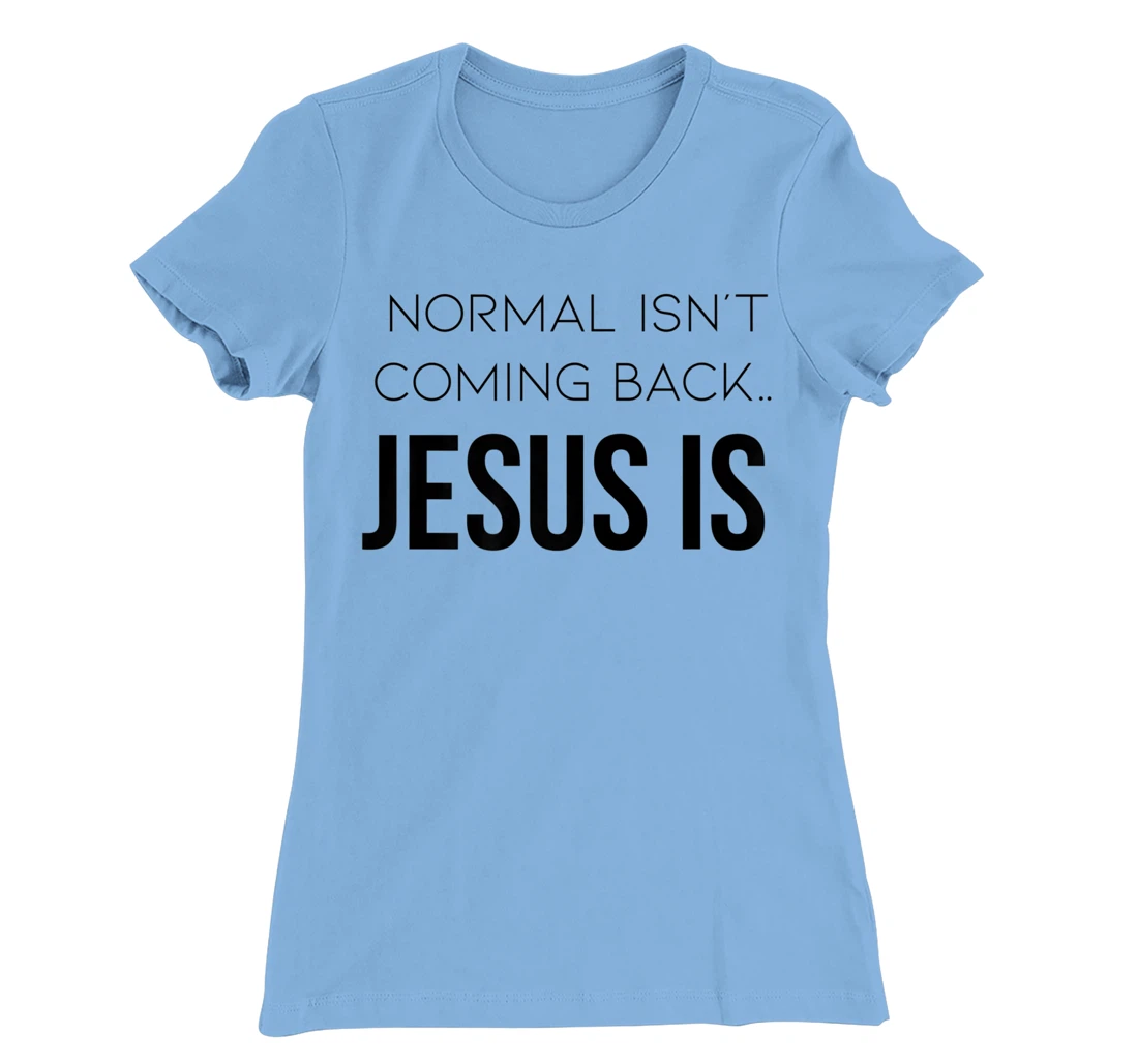 Normal Is Not Coming Back Christian Tee T-Shirt, Kid T-Shirt and Women T-Shirt