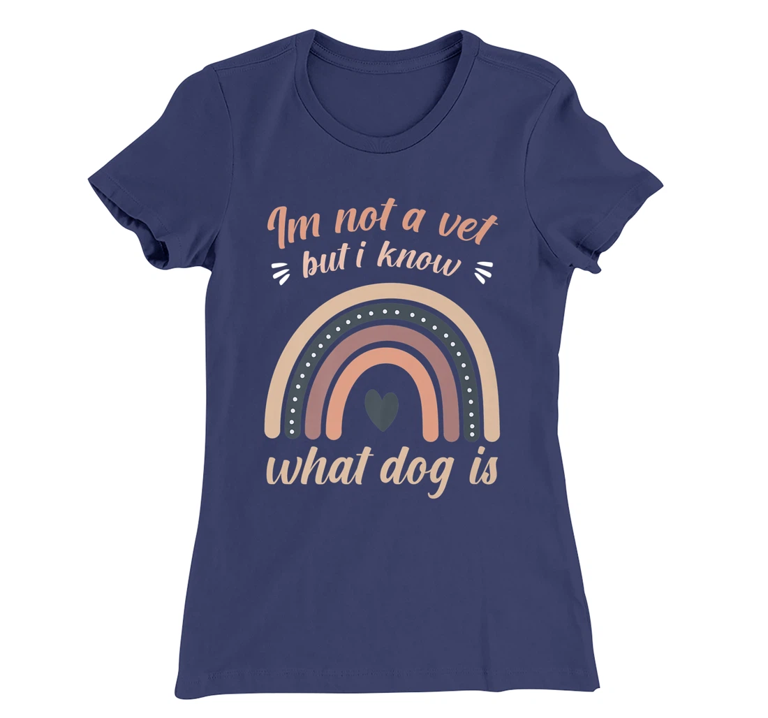 I'm not a vet but I know what a dog is T-Shirt, Women T-Shirt