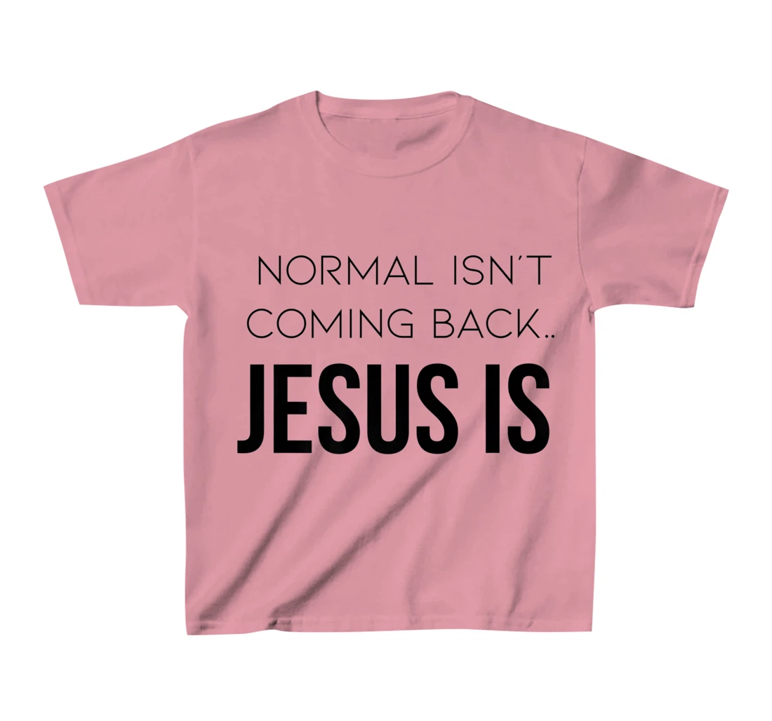 Normal Is Not Coming Back Christian Tee T-Shirt, Kid T-Shirt and Women T-Shirt