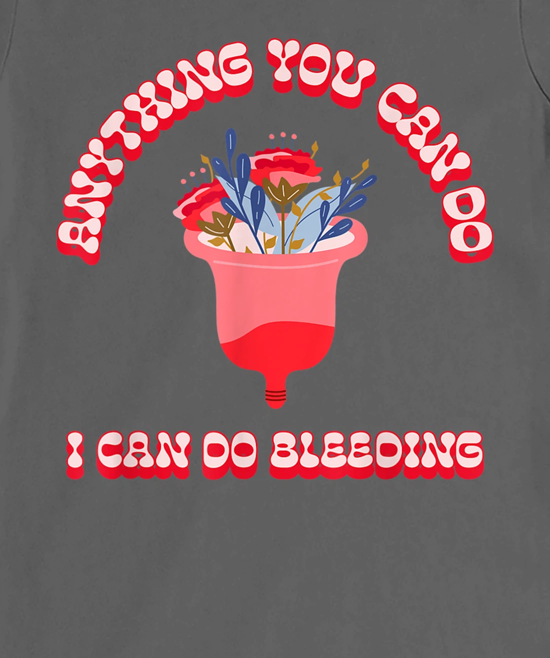 Anything You Can Do I Can Do Bleeding Feminist Positivity T-Shirt, Women T-Shirt