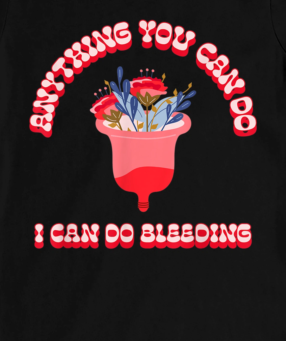 Anything You Can Do I Can Do Bleeding Feminist Positivity T-Shirt, Women T-Shirt
