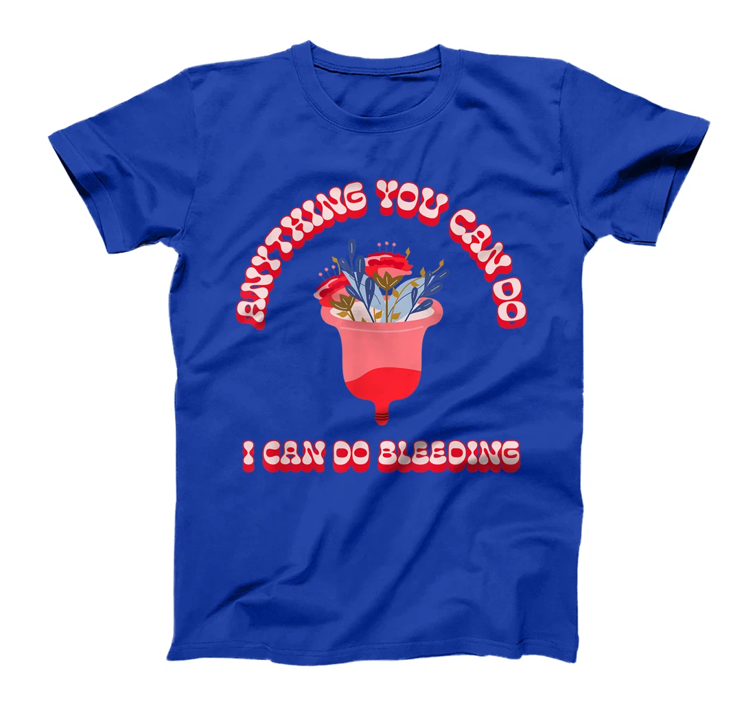Anything You Can Do I Can Do Bleeding Feminist Positivity T-Shirt, Women T-Shirt