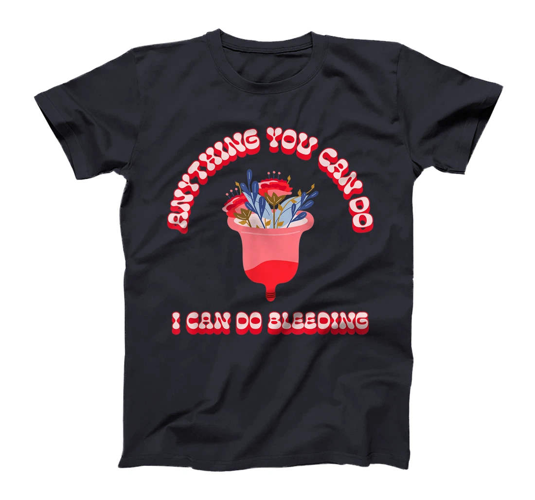 Anything You Can Do I Can Do Bleeding Feminist Positivity T-Shirt, Women T-Shirt