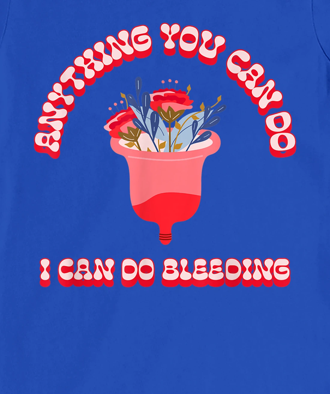 Anything You Can Do I Can Do Bleeding Feminist Positivity T-Shirt, Women T-Shirt