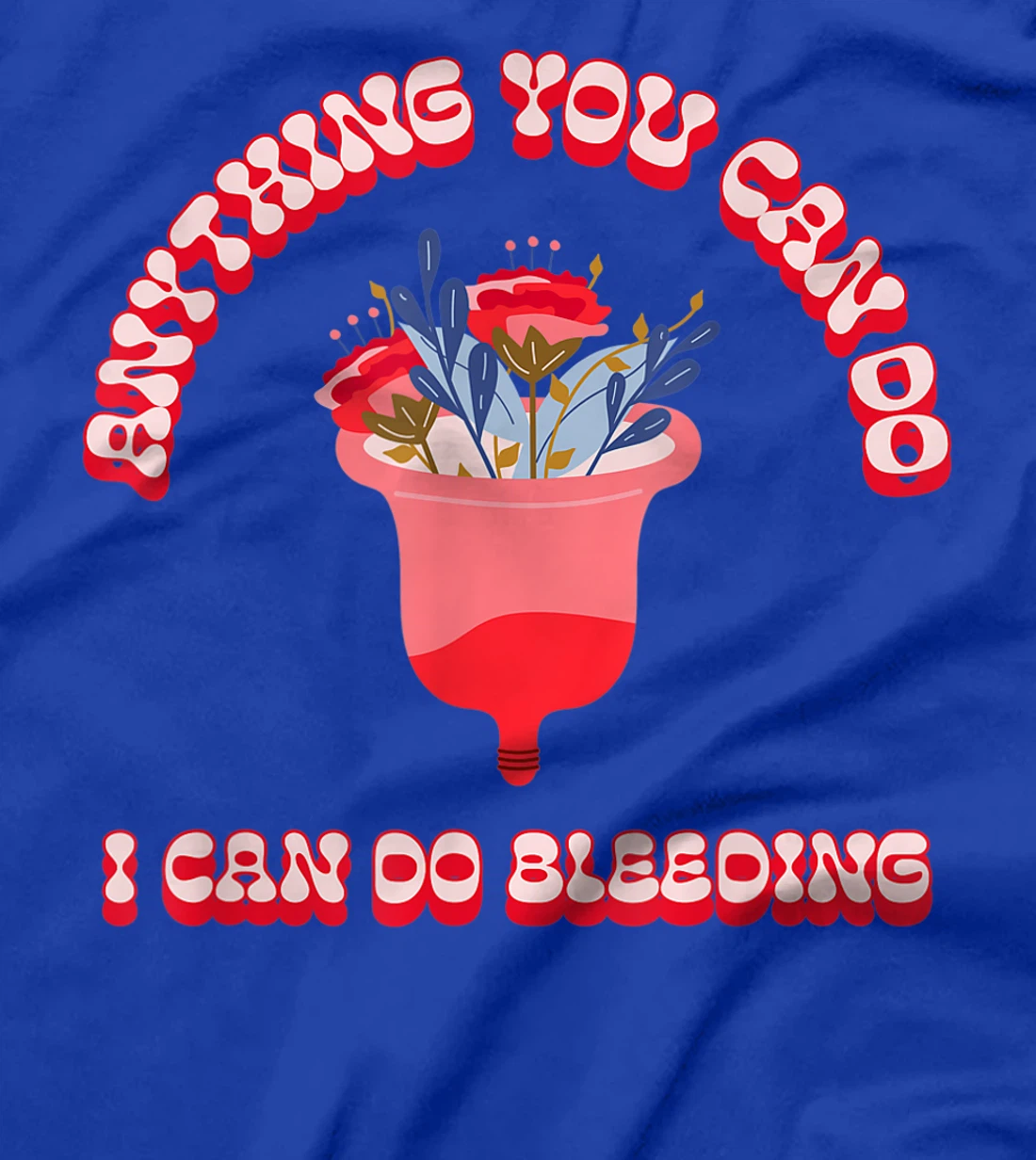 Anything You Can Do I Can Do Bleeding Feminist Positivity T-Shirt, Women T-Shirt