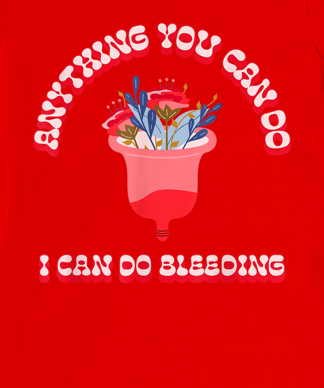 Anything You Can Do I Can Do Bleeding Feminist Positivity T-Shirt, Women T-Shirt