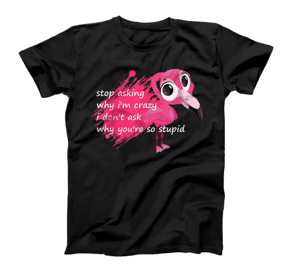 Funny Flamingo Quote, Stop Asking Why I'm Crazy, Flamingo T-Shirt