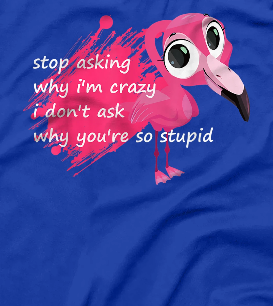 Funny Flamingo Quote, Stop Asking Why I'm Crazy, Flamingo T-Shirt