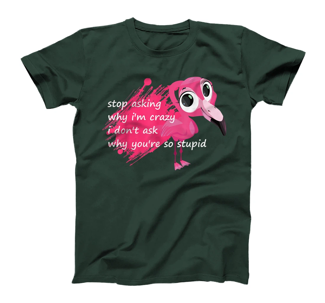 Funny Flamingo Quote, Stop Asking Why I'm Crazy, Flamingo T-Shirt