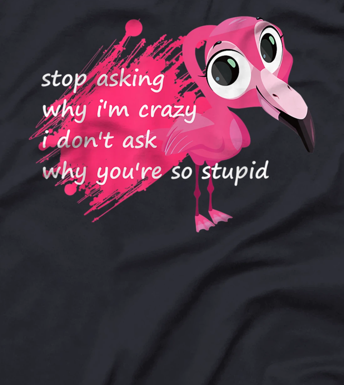 Funny Flamingo Quote, Stop Asking Why I'm Crazy, Flamingo T-Shirt
