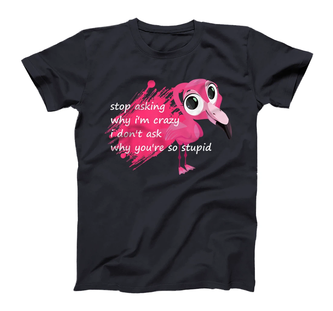 Funny Flamingo Quote, Stop Asking Why I'm Crazy, Flamingo T-Shirt
