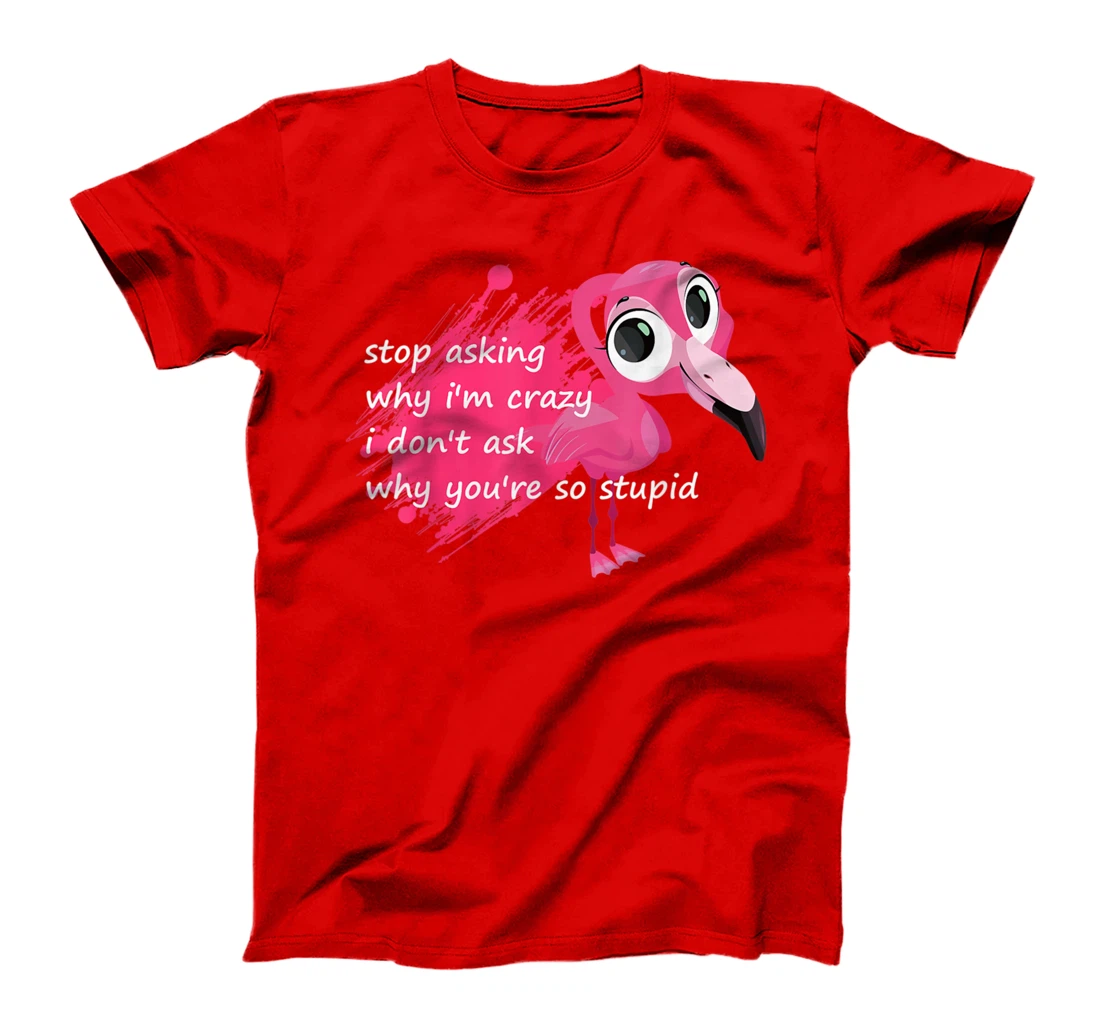 Funny Flamingo Quote, Stop Asking Why I'm Crazy, Flamingo T-Shirt